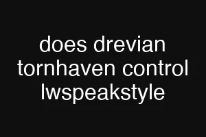 does drevian tornhaven control lwspeakstyle