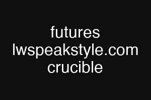 futures lwspeakstyle.com crucible