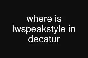 where is lwspeakstyle in decatur